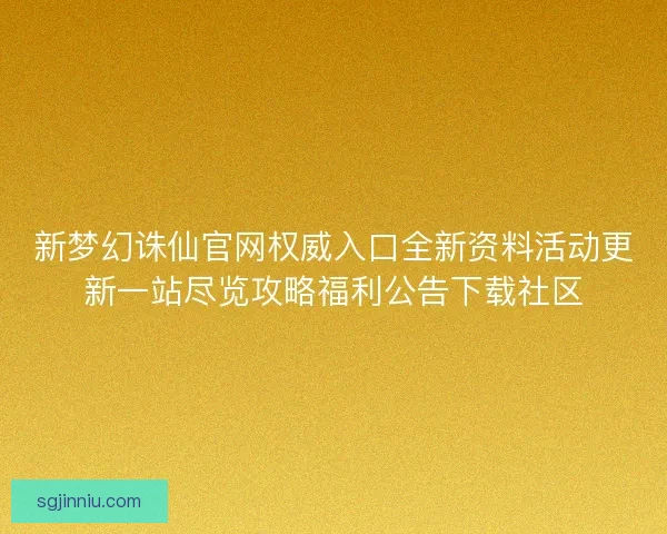 新梦幻诛仙官网权威入口全新资料活动更新一站尽览攻略福利公告下载社区