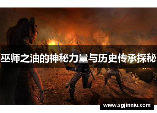 巫师之油的神秘力量与历史传承探秘